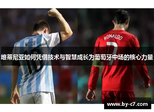 维蒂尼亚如何凭借技术与智慧成长为葡萄牙中场的核心力量