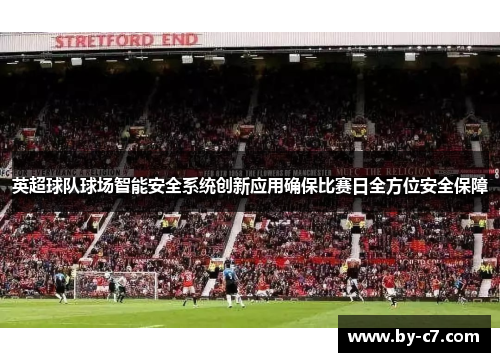 英超球队球场智能安全系统创新应用确保比赛日全方位安全保障