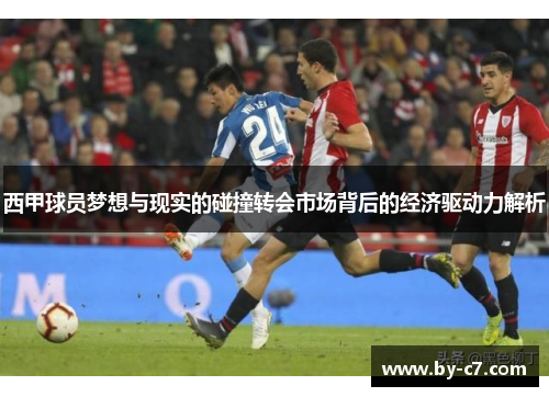 西甲球员梦想与现实的碰撞转会市场背后的经济驱动力解析