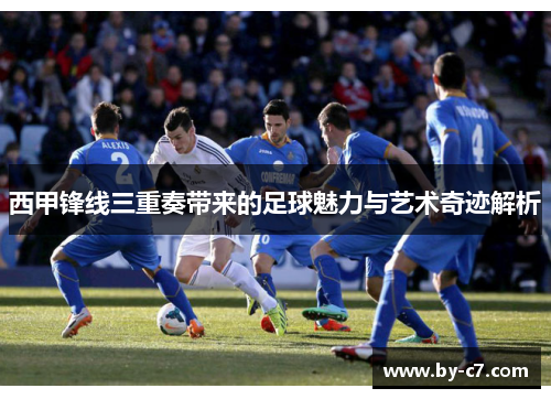西甲锋线三重奏带来的足球魅力与艺术奇迹解析