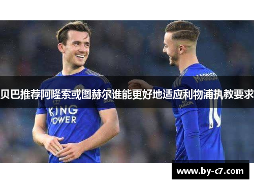 贝巴推荐阿隆索或图赫尔谁能更好地适应利物浦执教要求