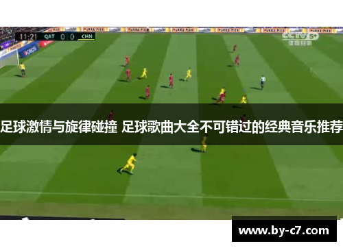 足球激情与旋律碰撞 足球歌曲大全不可错过的经典音乐推荐 足球激情与旋律碰撞 足球歌曲大全不可错过的经典音乐推荐