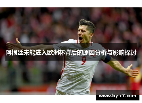 阿根廷未能进入欧洲杯背后的原因分析与影响探讨