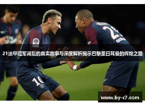 21法甲冠军背后的真实故事与深度解析揭示巴黎圣日耳曼的辉煌之路 21法甲冠军背后的真实故事与深度解析揭示巴黎圣日耳曼的辉煌之路