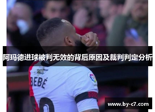 阿玛德进球被判无效的背后原因及裁判判定分析