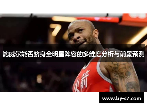 鲍威尔能否跻身全明星阵容的多维度分析与前景预测