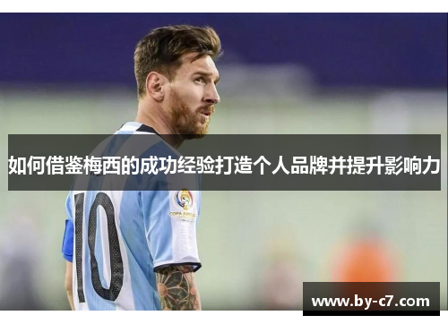 如何借鉴梅西的成功经验打造个人品牌并提升影响力