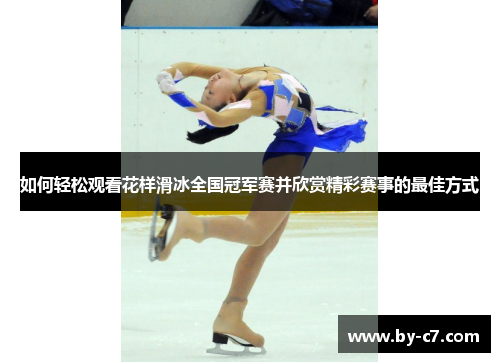如何轻松观看花样滑冰全国冠军赛并欣赏精彩赛事的最佳方式