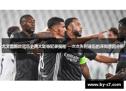 尤文图斯欧冠历史两大耻辱纪录揭秘 一次次失利背后的深刻原因分析
