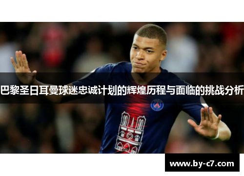 巴黎圣日耳曼球迷忠诚计划的辉煌历程与面临的挑战分析