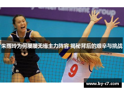 朱雨玲为何屡屡无缘主力阵容 揭秘背后的艰辛与挑战