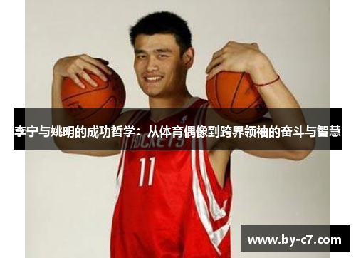 李宁与姚明的成功哲学：从体育偶像到跨界领袖的奋斗与智慧