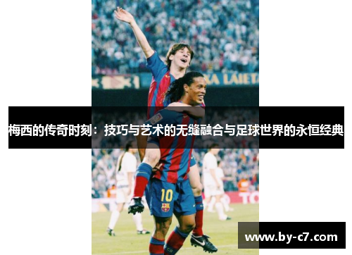 梅西的传奇时刻：技巧与艺术的无缝融合与足球世界的永恒经典