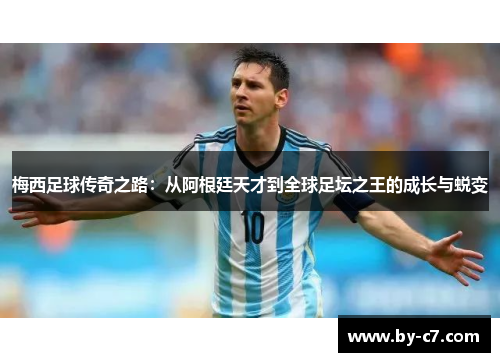 梅西足球传奇之路：从阿根廷天才到全球足坛之王的成长与蜕变