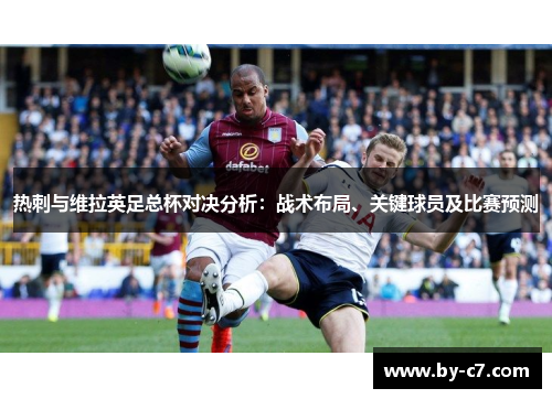 热刺与维拉英足总杯对决分析：战术布局、关键球员及比赛预测