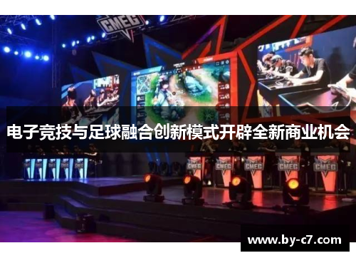 电子竞技与足球融合创新模式开辟全新商业机会