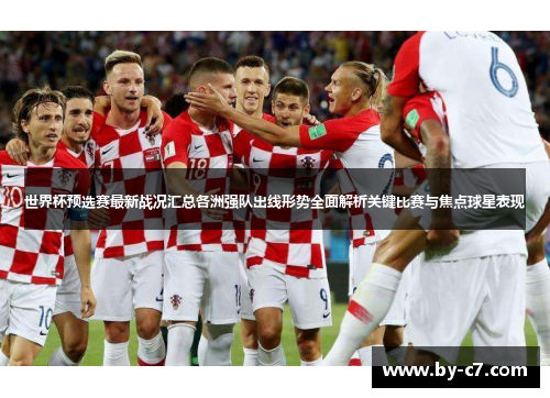 世界杯预选赛最新战况汇总各洲强队出线形势全面解析关键比赛与焦点球星表现