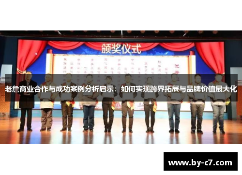 老詹商业合作与成功案例分析启示：如何实现跨界拓展与品牌价值最大化