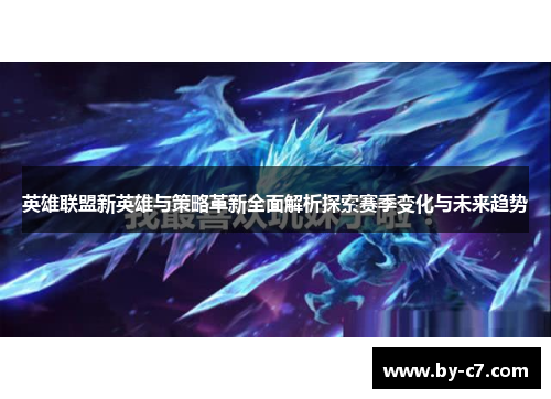英雄联盟新英雄与策略革新全面解析探索赛季变化与未来趋势