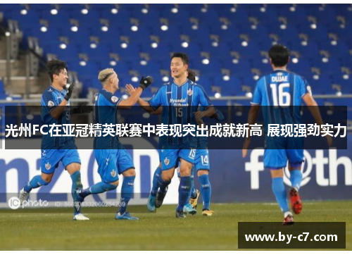 光州FC在亚冠精英联赛中表现突出成就新高 展现强劲实力