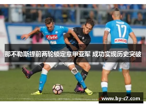 那不勒斯提前两轮锁定意甲亚军 成功实现历史突破