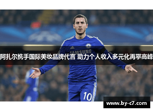 阿扎尔携手国际美妆品牌代言 助力个人收入多元化再攀高峰