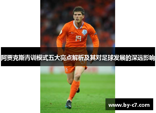 阿贾克斯青训模式五大亮点解析及其对足球发展的深远影响