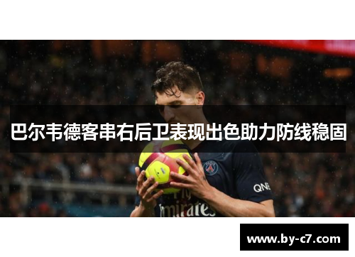 巴尔韦德客串右后卫表现出色助力防线稳固