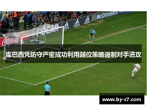 库巴西凭防守严密成功利用越位策略遏制对手进攻