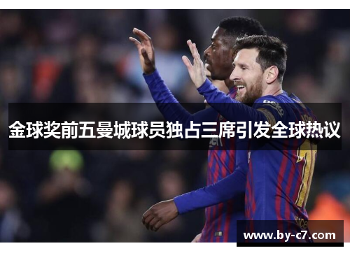 金球奖前五曼城球员独占三席引发全球热议