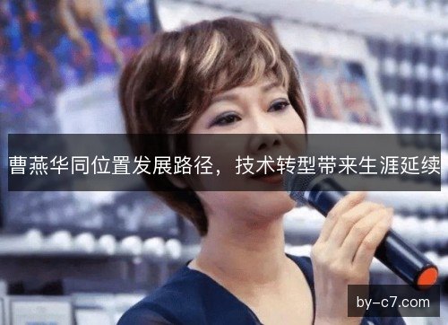 曹燕华同位置发展路径，技术转型带来生涯延续