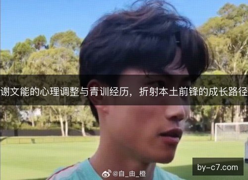 谢文能的心理调整与青训经历，折射本土前锋的成长路径